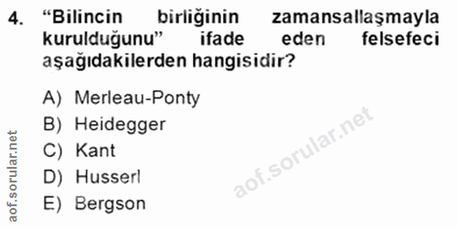 4. soru: "Bilincin birliğinin zamansallaşmayla kurulduğunu" ifade eden felsefeci aşağıdakilerden hangisidir? A) Merleau-Ponty…