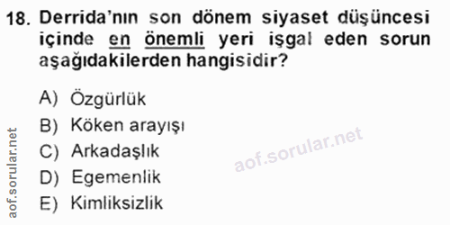 18. soru: Derida'nın son dönem siyaset düşüncesi içinde en önemli yeri işgal eden sorun aşağıdakilerden hangisidir? A) Özgürlük…