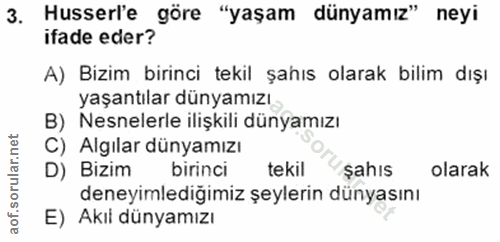 3. soru: Husserl'e göre "yaşam dünyamız" neyi ifade eder? A) Bizim birinci tekil şahıs olarak bilim dışı yaşantılar dünyamızı…