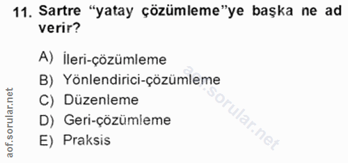 11. soru: Sartre "yatay çözümleme"ye başka ne ad verir? A) İleri-çözümleme B) Yönlendirici-çözümleme C) Düzenleme D) Geri-çözüm…