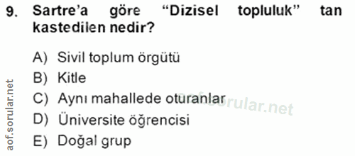 9. soru: Sartre'a göre "Dizisel topluluk" tan kastedilen nedir? A) Sivil toplum örgütü B) Kitle C) Aynı mahallede oturanlar ru…