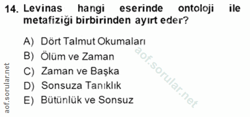 14. soru: Levinas hangi eserinde ontoloji ile metafiziği birbirinden ayırt eder? A) Dört Talmut Okumaları B) Ôlüm ve Zaman C) Z…
