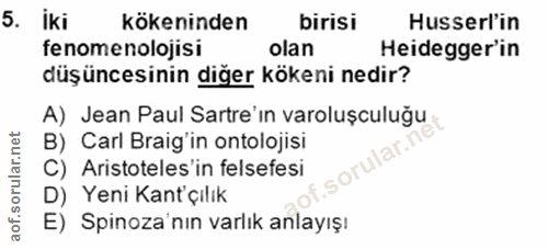 5. soru: iki kokeninden birisi Husserl'in fe nome nolojisi olan Heidegger'in düşüncesinin diğer kökeni nedir? A) Jean Paul Sar…