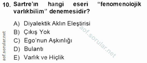 10. soru: Sartre'in hangi eseri "fenomenolojik varlıkbilim" denemesidir? A) Diyalektik Aklın Eleştirisi B) Çıkış Yok C) Ego'nun…