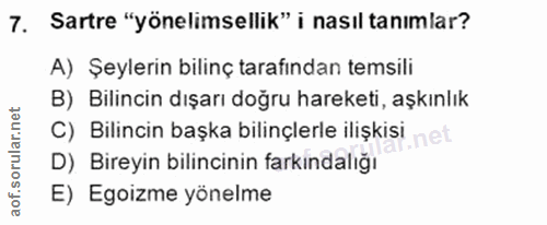 7. soru: Sartre "yönelimsellik" i nasıl tanimlar? A) Şeylerin bilinç tarafından temsili B) Bilincin dışarı doğru hareketi, aşk…