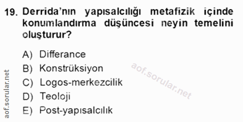 19. soru: Derida'nın yapısalcılığı metafizik içinde konumlandırma düşüncesi neyin temelini oluşturur? A) Differance B) Konstrük…