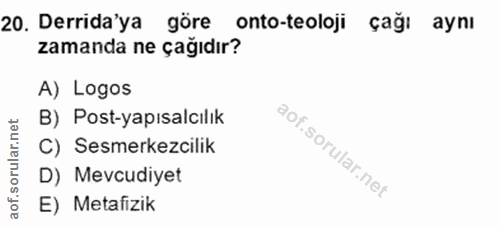 20. soru: Derida'ya göre onto-teoloji çağı aynı zamanda ne çağıdır? A) Logos B) Post-yapısalcılık C) Sesmerkezcilik D) Mevcudiy…
