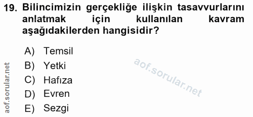 19. soru: Bilincimizin gerçekliğe ilişkin tasavvurlarını anlatmak için kullanılan kavram aşağıdakilerden hangisidir? A) Temsil…