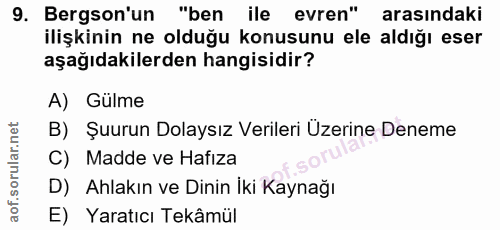9. soru: Bergson'un "ben ile evren" arasındaki ilişkinin ne olduğu konusunu ele aldığı eser aşağıdakilerden hangisidir? A) Gül…