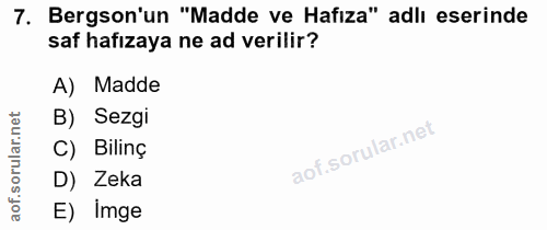 7. soru: Bergson'un "Madde ve Hafiza" adlı eserinde saf hafızaya ne ad verilir? A) Madde B) Sezgi C) Bilinç D) Zeka aof. E) imge