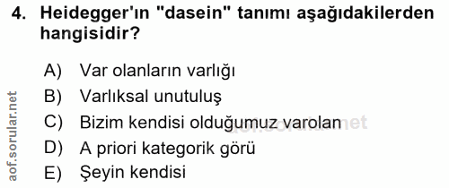 4. soru: Heidegger'ın "dasein" tanımı aşağıdakilerden hangisidir? A) Var olanların varlığı B) Varlıksal unutuluş ar. C) Bizim…