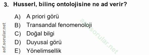 3. soru: Husserl, billinç ontolojisine ne ad verir? A) A priori görü B) Transandal fenomenoloji C) Doğal bilgi orular.net D) D…