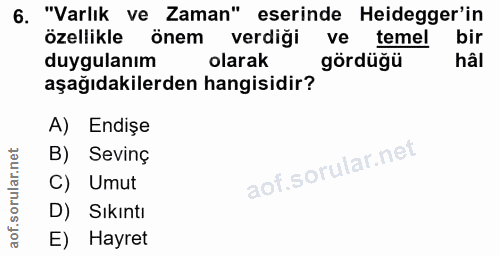 6. soru: "Varlık ve Zaman" eserinde Heidegger'in özellikle önem • verdiği ve temel bir duygulanım olarak gördüğü hâi aşağıdaki…