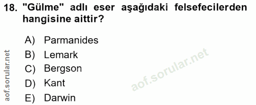 18. soru: "Gülme" adlı eser aşağıdaki felsefecilerden hangisine aittir? A) Parmanides B) Lemark C) Bergson D) Kant E) Darwin