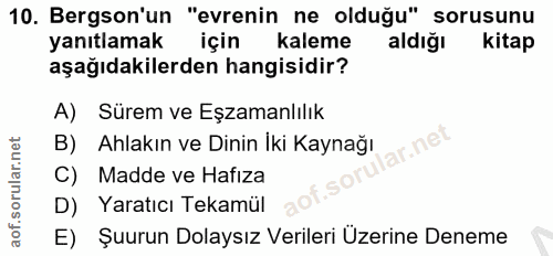 10. soru: Bergson'un "evrenin ne olduğu" sorusunu yanıtlamak için kaleme aldığı kitap aşağıdakilerden hangisidir? A) Sürem ve E…