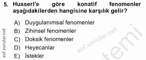 5. soru: Husserl'e göre konatif fenomenler aşağıdakilerden hangisine karşılık gelir? A) Duygulanımsal fenomenler B) Zihinsel f…