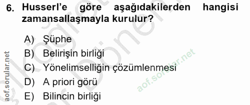 6. soru: Husserl'e göre aşağıdakilerden hangisi zamansallaşmayla kurulur? A) Şüphe B) Belirişin birliği c) Yönelimselliğin çöz…