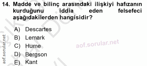 14. soru: Madde ve bilinç arasındaki ilişkiyi hafızanın kurduğunu , iddia eden felsefeci aşağıdakilerden hangisidir? A) Descart…