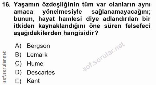 16. soru: Yaşamın özdeşliğinin tüm var olanların aynı amaca yönelmesiyle sağlanamayacağını; bunun, hayat hamlesi diye adlandırı…