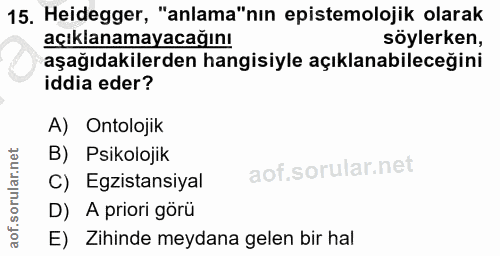 15. soru: Heidegger, "anlama"nın epistemolojik olarak açıklanamayacağını söylerken, aşağıdakilerden hangisiyle açıklanabileceği…