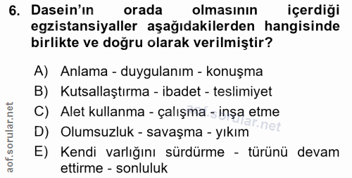6. soru: Dasein'in orada olmasının içerdiği egzistansiyaller aşağıdakilerden hangisinde birlikte ve doğru olarak verilmiştir?…