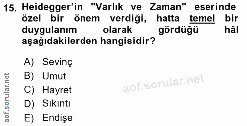 15. soru: Heidegger'in "Varlık ve Zaman" eserinde özel bir önem verdiği, hatta temel bir duygulanım olarak gördüğü hâi aşağıdak…