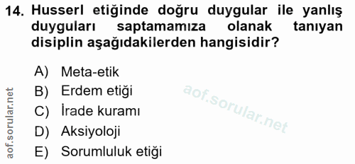 14. soru: Husserl etiğinde doğru duygular ile yanlış duyguları saptamamıza olanak tanıyan disiplin aşağıdakilerden hangisidir?…