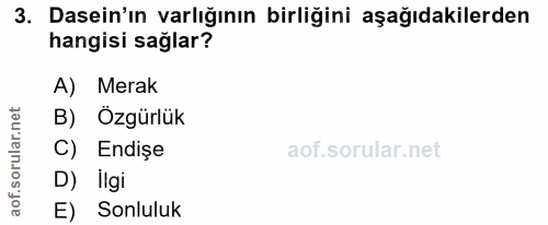 3. soru: Dasein'ın varlığının birliğini aşağıdakilerden hangisi sağlar? A) Merak B) Özgürlük ar C) Endişe D) Ilgi aof. E) Sonl…