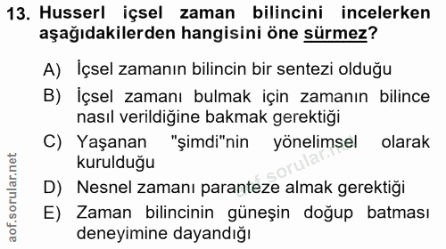 13. soru: Husserl içsel zaman bilincini incelerken aşağıdakilerden hangisini öne sürmez? A) İçsel zamanın bilincin bir sentezi…