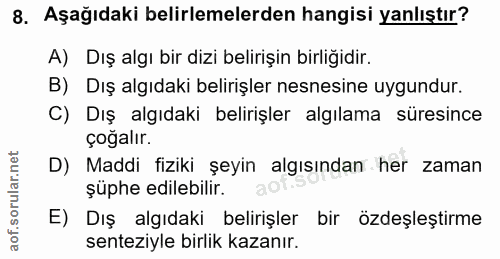 8. soru: Aşağıdaki belirlemelerden hangisi yanlıştır? A) Dış algı bir dizi belirişin birliğidir. B) Dış algıdaki belirişler ne…