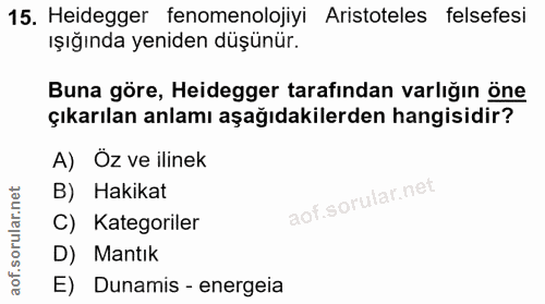 15. soru: Heidegger fenomenolojiyi Aristoteles felsefesi ışığında yeniden düşünür. Buna göre, Heidegger tarafından varlığın öne…
