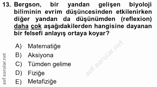 13. soru: Bergson, bir yandan gelişen biyoloji biliminin evrim düşüncesinden etkilenirken diğer yandan da düşünümden (reflexion…