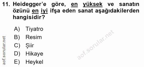 11. soru: Heidegger'e göre, en yüksek ve sanatın özünü en iyi ifşa eden sanat aşağıdakilerden hangisidir? A) Tiyatro B) Resim C…