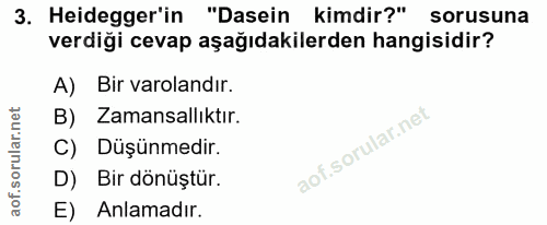 3. soru: Heidegger'in "Dasein kimdir?" sorusuna verdiği cevap aşağıdakilerden hangisidir? A) Bir varolandır. B) Zamansallıktır…