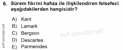 6. soru: Sürem fikrini hafıza ile ilişkilendiren felsefeci aşağıdakilerden hangisidir? A) Kant B) Lamark C) Bergson D) Descart…