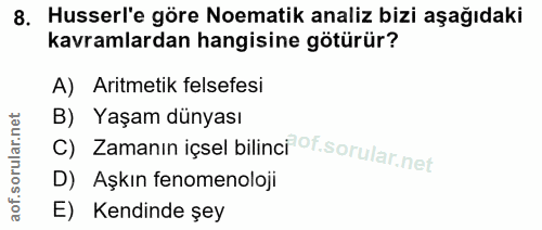 8. soru: Husserl'e göre Nematik analiz bizi aşağıdaki kavramlardan hangisine götürür? A) Aritmetik felsefesi c) Zamanın içsel…