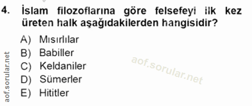 4. soru: İslam filozoflarına göre felsefeyi ilk kez üreten halk aşağıdakilerden hangisidir? A) Mısırlılar B) Babiller C) Kelda…