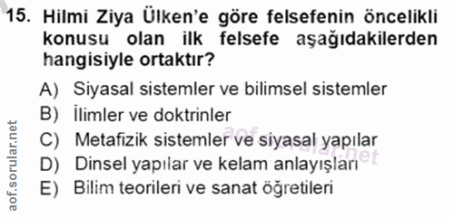 15. soru: Hilmi Ziya Ülken'e göre felsefenin öncelikli konusu olan ilk felsefe aşağıdakilerden hangisiyle ortaktır? A) Siyasal…