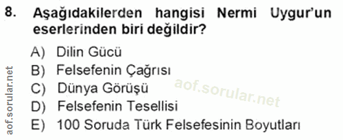 8. soru: Aşağıdakilerden hangisi Nermi Uygur'un eserlerinden biri değildir? A) Dilin Gücü B) Felsefenin Çağrısı C) Dünya Görüş…