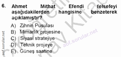 6. soru: Ahmet Mithat Efendi felsefeyi aşağıdakilerden hangisine benzeterek açıklamıştır? A) Zihnin Pusulası B) Mimarlik proje…