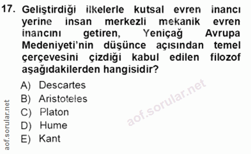 17. soru: Geliştirdiği ilkelerle kutsal evren inancı yerine insan merkezli mekanik evren inancını getiren, Yeniçağ Avrupa Meden…