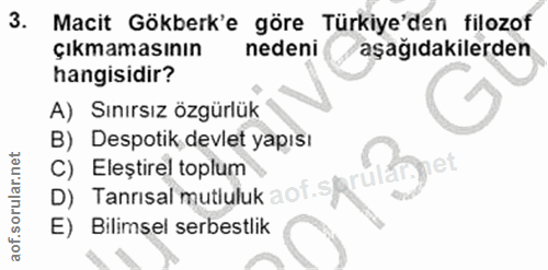 3. soru: Macit Gökberk'e göre Türkiye'den filozof çıkmamasının nedeni aşağıdakilerden hangisidir? A) Sınırsız özgürlük B) Desp…