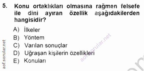 5. soru: Konu ortaklıkları olmasına rağmen felsefe ile dini ayıran özellik aşağıdakilerden hangisidir? A) İlkeler D) Uğraşan k…