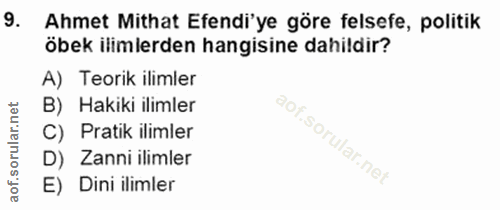 9. soru: Ahmet Mithat Efendi'ye göre felsefe, politik öbek ilimlerden hangisine dahildir? A) Teorik ilimler B) Hakiki ilimler…