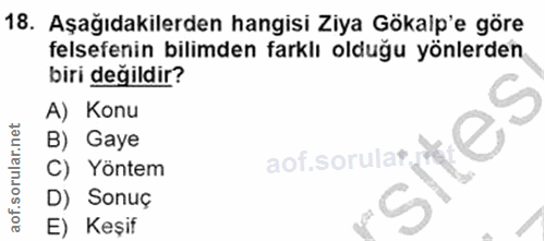 18. soru: Aşağıdakilerden hangisi Ziya Gökalp'e göre felsefenin bilimden farklı olduğu yönlerden biri değildir? A) Konu B) Gaye…