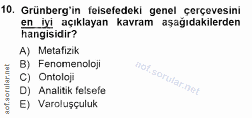 10. soru: Grünberg'in felsefedeki genel çerçevesini en iyi açıklayan kavram aşağıdakilerden hangisidir? A) Metafizik B) Fenomen…