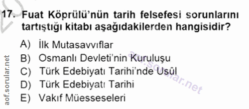 17. soru: Fuat Köprülü'nün tarih felsefesi sorunlarını tartıştığı kitabı aşağıdakilerden hangisidir? A) İlk Mutasavvıflar B) Os…