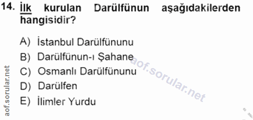 14. soru: ilk kurulan Darülfünun aşağıdakilerden hangisidir? A) İstanbul Darülfünunu B) Darülfunun-I Şahane C) Osmanlı Darülfün…