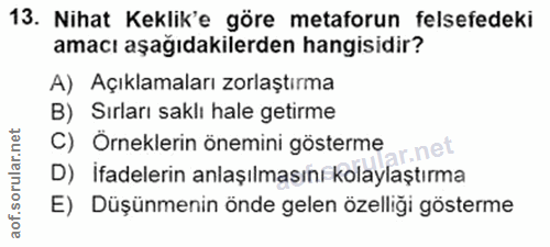 13. soru: Nihat Keklik'e göre metaforun felsefedeki amacı aşağıdakilerden hangisidir? A) Açıklamaları zorlaştırma B) Sırları sa…
