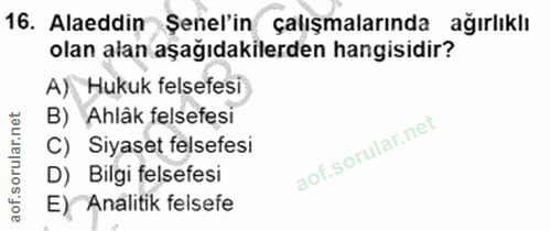 16. soru: Alaeddin Şenel'in çalışmalarında ağırlıklı olan alan aşağıdakilerden hangisidir? A) Hukuk felsefesi B) Ahlâk felsefes…